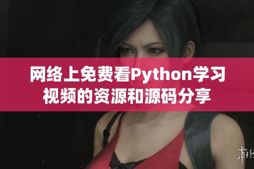 网络上免费看Python学习视频的资源和源码分享