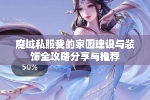 魔域私服我的家园建设与装饰全攻略分享与推荐