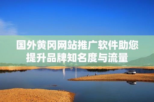 国外黄冈网站推广软件助您提升品牌知名度与流量