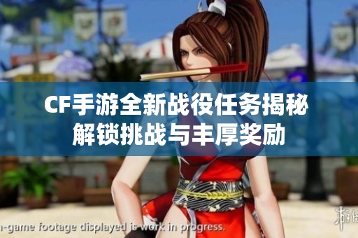 CF手游全新战役任务揭秘 解锁挑战与丰厚奖励