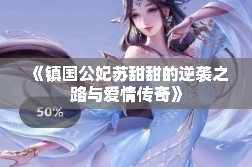《镇国公妃苏甜甜的逆袭之路与爱情传奇》