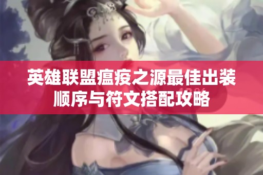 英雄联盟瘟疫之源最佳出装顺序与符文搭配攻略