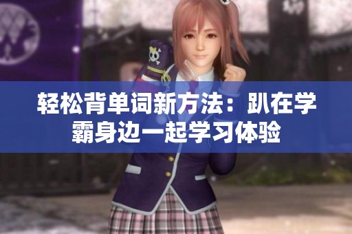 轻松背单词新方法：趴在学霸身边一起学习体验