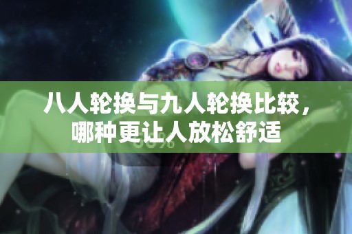 八人轮换与九人轮换比较，哪种更让人放松舒适