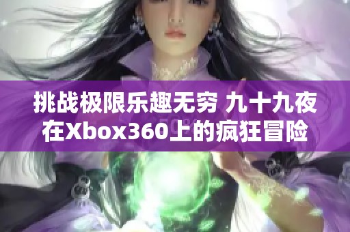 挑战极限乐趣无穷 九十九夜在Xbox360上的疯狂冒险