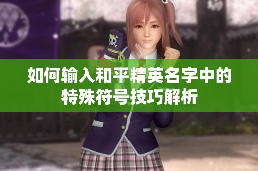 如何输入和平精英名字中的特殊符号技巧解析