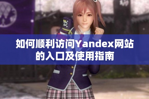 如何顺利访问Yandex网站的入口及使用指南