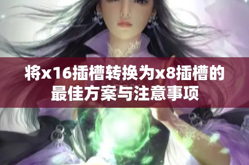 将x16插槽转换为x8插槽的最佳方案与注意事项