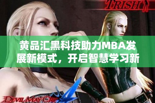 黄品汇黑科技助力MBA发展新模式，开启智慧学习新篇章