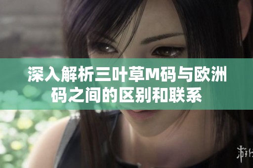 深入解析三叶草M码与欧洲码之间的区别和联系