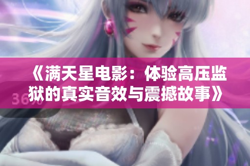 《满天星电影：体验高压监狱的真实音效与震撼故事》