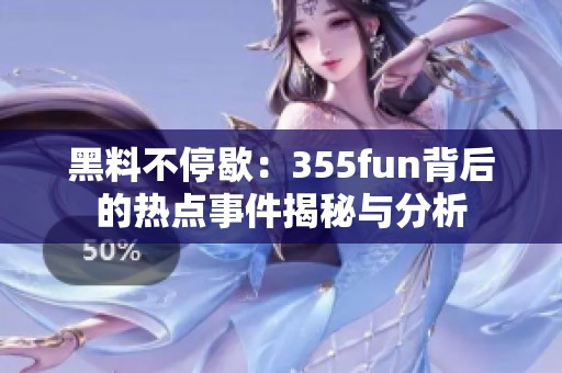 黑料不停歇：355fun背后的热点事件揭秘与分析