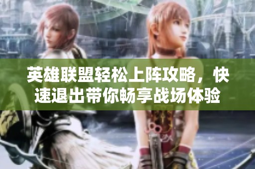 英雄联盟轻松上阵攻略，快速退出带你畅享战场体验