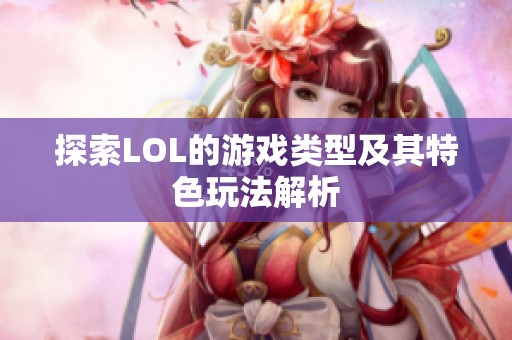 探索LOL的游戏类型及其特色玩法解析