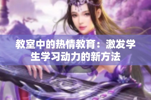 教室中的热情教育：激发学生学习动力的新方法