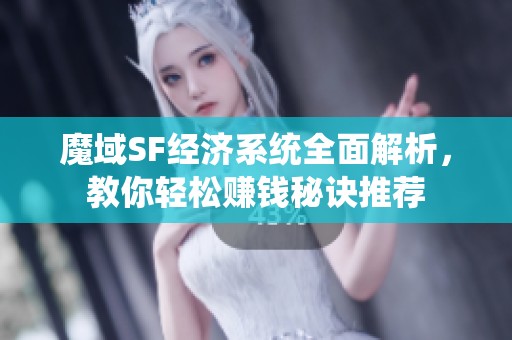 魔域SF经济系统全面解析，教你轻松赚钱秘诀推荐