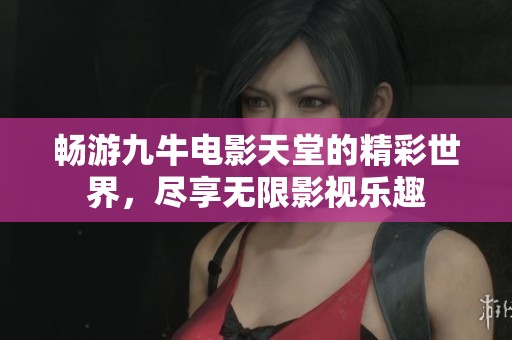 畅游九牛电影天堂的精彩世界，尽享无限影视乐趣