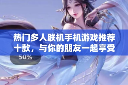 热门多人联机手机游戏推荐十款，与你的朋友一起享受乐趣