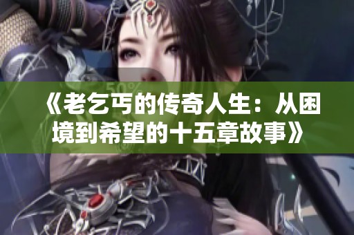 《老乞丐的传奇人生：从困境到希望的十五章故事》