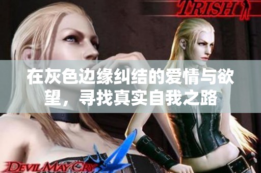 在灰色边缘纠结的爱情与欲望，寻找真实自我之路