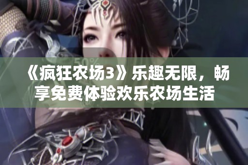 《疯狂农场3》乐趣无限，畅享免费体验欢乐农场生活