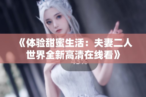 《体验甜蜜生活：夫妻二人世界全新高清在线看》