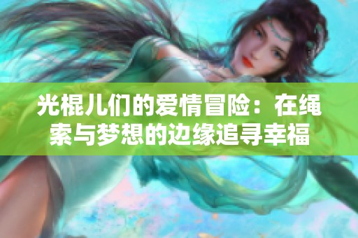 光棍儿们的爱情冒险：在绳索与梦想的边缘追寻幸福