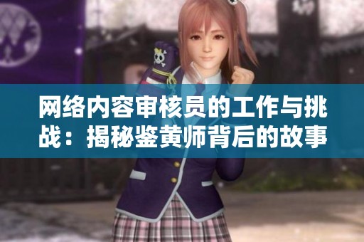网络内容审核员的工作与挑战：揭秘鉴黄师背后的故事
