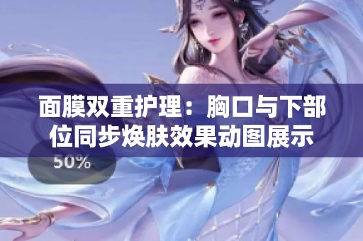 面膜双重护理：胸口与下部位同步焕肤效果动图展示
