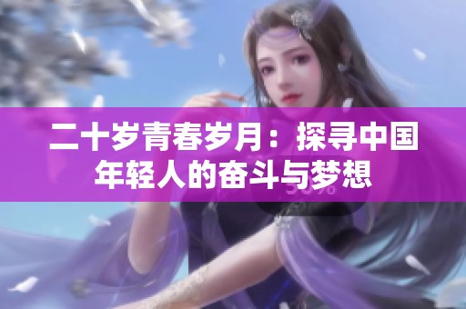 二十岁青春岁月：探寻中国年轻人的奋斗与梦想