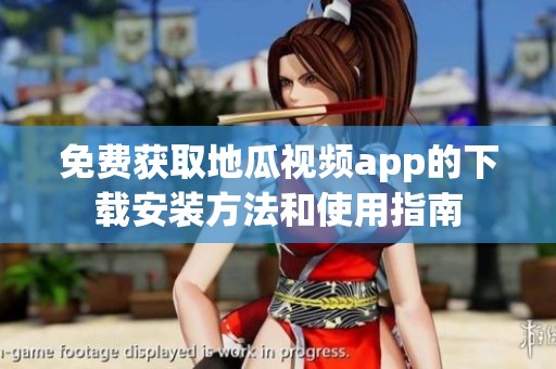 免费获取地瓜视频app的下载安装方法和使用指南