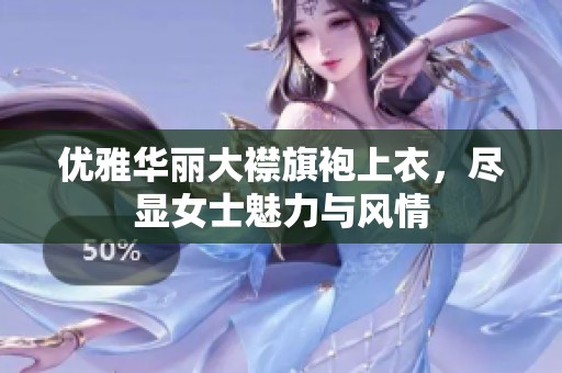 优雅华丽大襟旗袍上衣，尽显女士魅力与风情