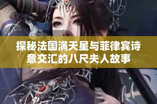 探秘法国满天星与菲律宾诗意交汇的八尺夫人故事