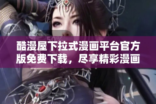 酷漫屋下拉式漫画平台官方版免费下载，尽享精彩漫画世界