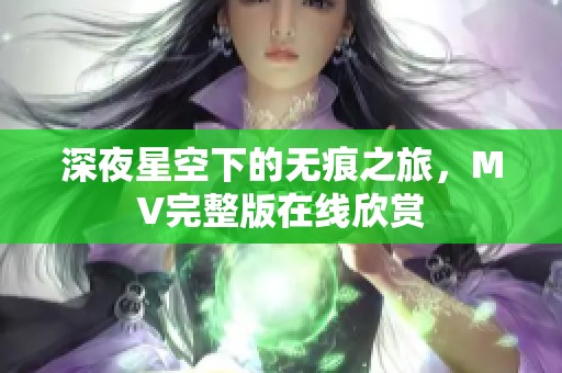 深夜星空下的无痕之旅，MV完整版在线欣赏