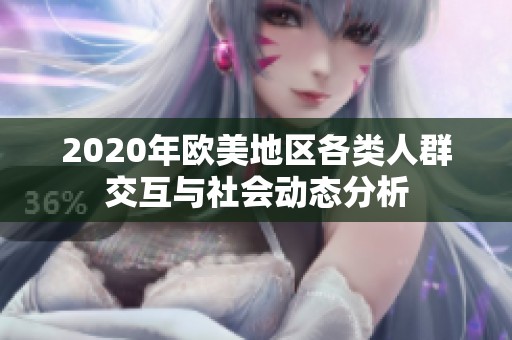 2020年欧美地区各类人群交互与社会动态分析