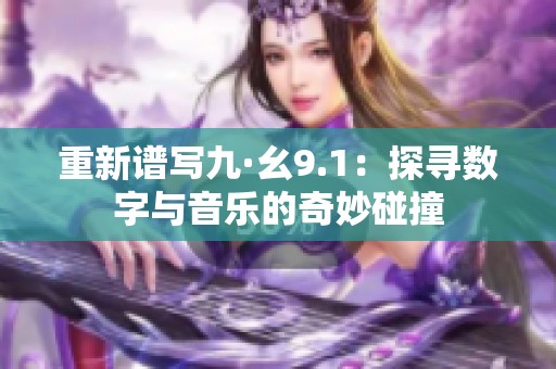 重新谱写九·幺9.1：探寻数字与音乐的奇妙碰撞