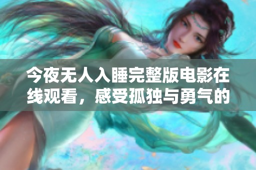 今夜无人入睡完整版电影在线观看，感受孤独与勇气的交织之旅