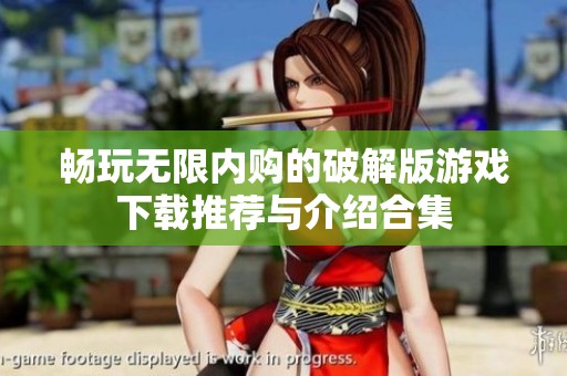 畅玩无限内购的破解版游戏下载推荐与介绍合集