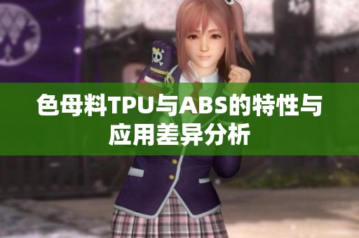 色母料TPU与ABS的特性与应用差异分析