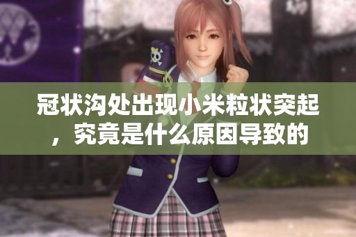 冠状沟处出现小米粒状突起，究竟是什么原因导致的
