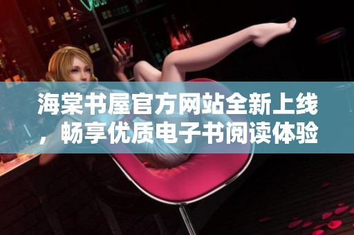海棠书屋官方网站全新上线，畅享优质电子书阅读体验