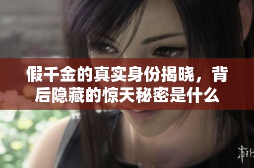 假千金的真实身份揭晓，背后隐藏的惊天秘密是什么