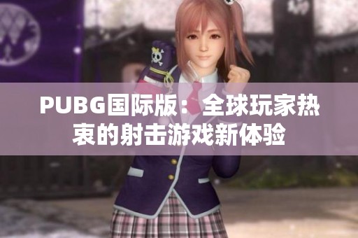 PUBG国际版：全球玩家热衷的射击游戏新体验