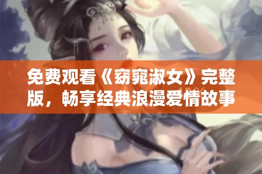 免费观看《窈窕淑女》完整版，畅享经典浪漫爱情故事