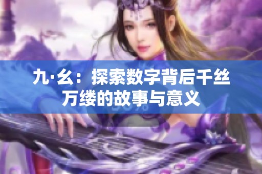 九·幺：探索数字背后千丝万缕的故事与意义