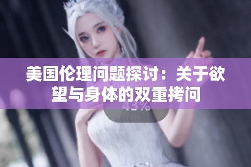 美国伦理问题探讨：关于欲望与身体的双重拷问