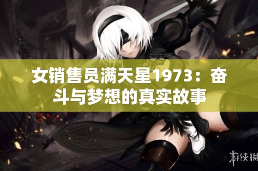 女销售员满天星1973：奋斗与梦想的真实故事