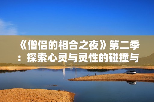 《僧侣的相合之夜》第二季：探索心灵与灵性的碰撞与共鸣