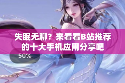 失眠无聊？来看看B站推荐的十大手机应用分享吧